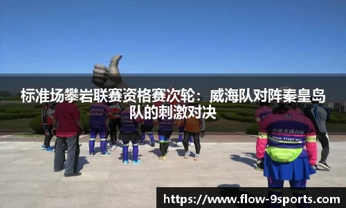 标准场攀岩联赛资格赛次轮：威海队对阵秦皇岛队的刺激对决